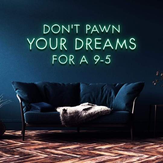 don't pawn your dreams for a 9-5 neon sign